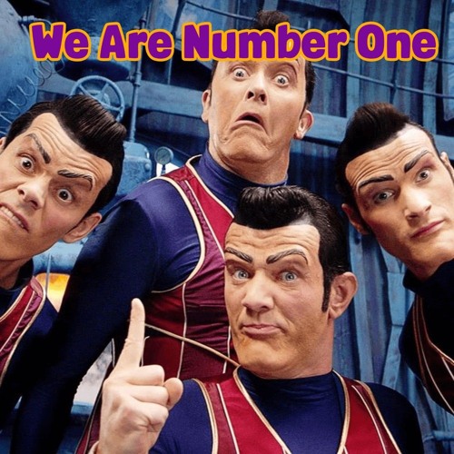 We are Number One. But I sing it with some cartoon Villian impressions
