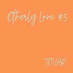 Otherly Love #5 - Tovar