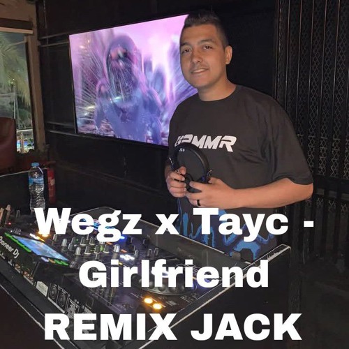 Wegz x Tayc - Girlfriend REMIX JACK .mp3