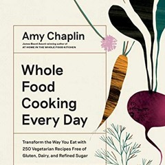 [Access] EBOOK 💔 Whole Food Cooking Every Day: Transform the Way You Eat with 250 Ve