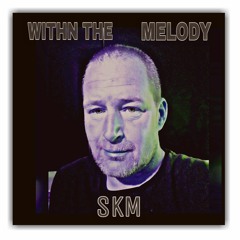 WITHIN THE MELODY ,SKM