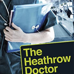 READ EPUB 💔 The Heathrow Doctor: The Highs and Lows of Life as a Doctor at Heathrow