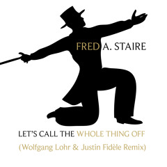 Fred A. Staire - Let's Call The Whole Thing Off (Wolfgang Lohr & Justin Fidèle Remix)