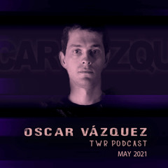 Oscar Vazquez - TWR Podcast [May 2021].mp3