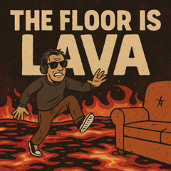 The Floor Is Lava