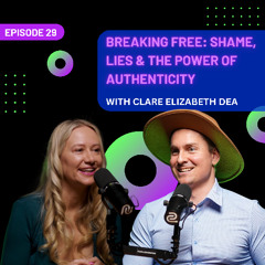 EP 29 - Breaking Free: Shame, Lies & the Power of Authenticity with Clare Elizabeth Dea