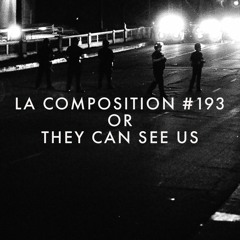 LA Composition 193 or "They Can See Us"