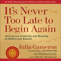 Audiobook: "It's Never Too Late to Begin Again" by Julie Cameron