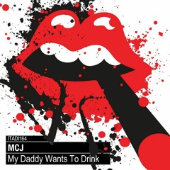 MCJ - My Daddy Wants To Drink (Original Mix)