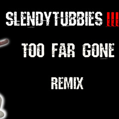 Slendytubbies 3 "Too far gone" REMIX [By GooberJohn/JohnHasashi]