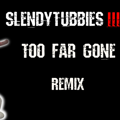 Slendytubbies 3 "Too far gone" REMIX [By GooberJohn/JohnHasashi]