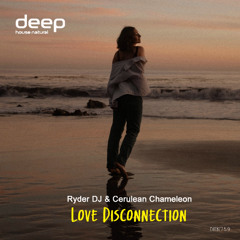 Ryder DJ, Cerulean Chameleon - Love Disconnection [Deep House Natural]