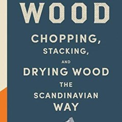 Read PDF 🗸 Norwegian Wood: Chopping, Stacking, and Drying Wood the Scandinavian Way