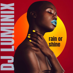 RAIN OR SHINE - DJ LUMINIX
