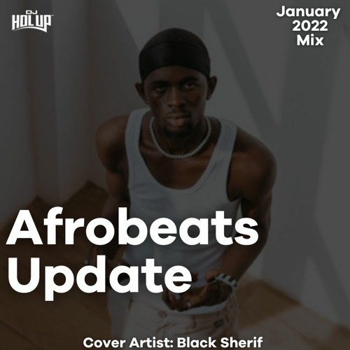 Afrobeats Update January 2022 Mix feat Black Sherif Bad Boy Timz NSG CKay