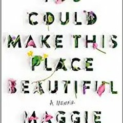=AUDIOBOOK!! You Could Make This Place Beautiful: A Memoir by Maggie Smith (Author)