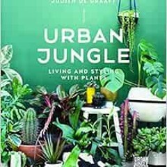 GET PDF 🖊️ Urban Jungle: Living and Styling with Plants by Igor Josifovic,Judith de