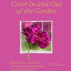 [Get] [KINDLE PDF EBOOK EPUB] Color In and Out of the Garden: Watercolor Practices fo