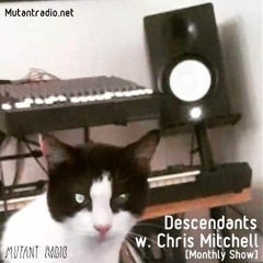 Descendants w. Chris Mitchell [Monthly Show]