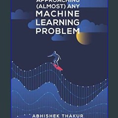 *DOWNLOAD$$ 💖 Approaching (Almost) Any Machine Learning Problem     Paperback – June 30, 2020 PDF