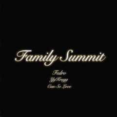 FAMILY SUMMIT w/fuckkfedro,CanSoLove