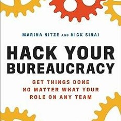 [GET] [PDF EBOOK EPUB KINDLE] Hack Your Bureaucracy: Get Things Done No Matter What Your Role o