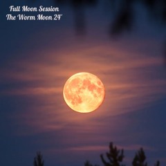 Full Moon Session - The Worm Moon 24'