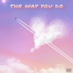 THE WAY YOU DO