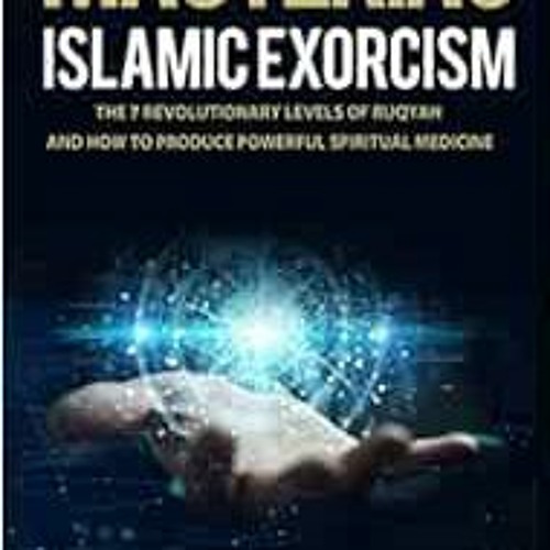 [Read] EBOOK EPUB KINDLE PDF Mastering Islamic Exorcism: The 7 Revolutionary Levels of Ruqyah and Ho