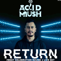 Acid Mush - Return #Bday Celebration Round 1 Live Set