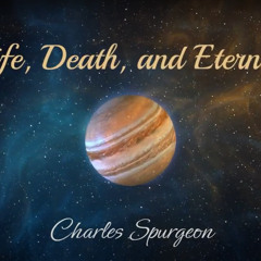 Life, Death, and Eternity - Charles Spurgeon