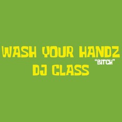 DJ CLASS - WASH YO HANDZ