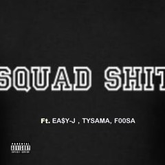 Squad Shit Ft. EA$Y-J , TYSAMA , F00SA