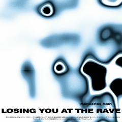 losing you at the rave