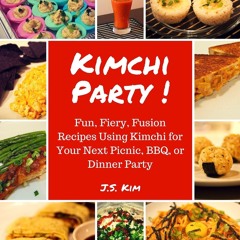 GET ❤PDF❤ Kimchi Party!: Fun, Fiery, Fusion Recipes Using Kimchi for Your Next P
