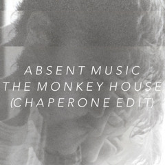 Absent Music - Monkey House (Chaperone Edit)