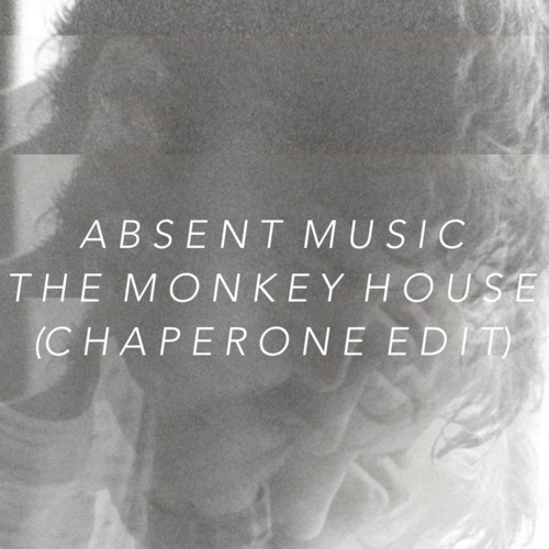 Absent Music - Monkey House (Chaperone Edit)