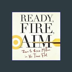 [R.E.A.D P.D.F] 📚 Ready, Fire, Aim: Zero to $100 Million in No Time Flat DOWNLOAD @PDF
