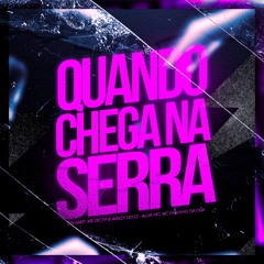 QUANDO CHEGA NA SERRA - DJ's SANT, IARLEY DO LJ e DJ KR (feat.MC FABINHO DA OSK e MC Alua MC)