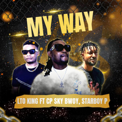 LTO KING feat. STARBOY P & CP SKY BWOY - MY WAY