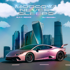 DJ SMASH  - Moscow Never Sleeps (S.A.Y. REMIX)