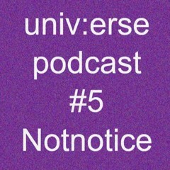 univ:erse podcast #5 - Notnotice - raw/hypnotic techno