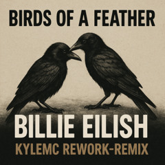 Birds Of A Feather - Billie Eilish (KyleMC Rework-Remix)