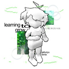 learning to grow +disphing (gaburyu remix)