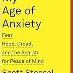 [Get] [PDF EBOOK EPUB KINDLE] My Age of Anxiety: Fear, Hope, Dread, and the Search for Peace of Mind