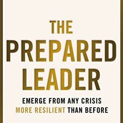 Read pdf The Prepared Leader: Emerge from Any Crisis More Resilient Than Before by  Erika H. James &