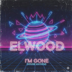 ELWOOD - I'm Gone (House Anthem) - FREE DOWNLOAD