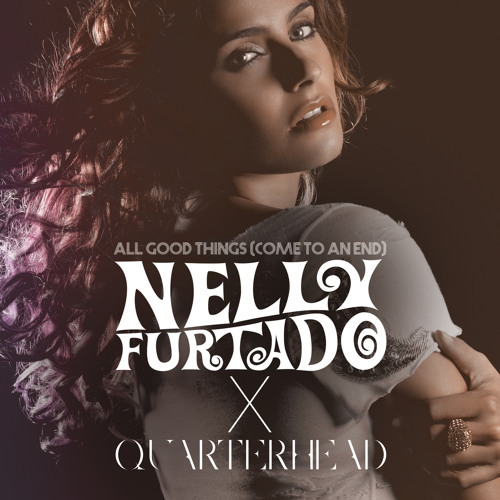 Stream Nelly Furtado | Listen to All Good Things (Come To An End) [Nelly  Furtado x Quarterhead] playlist online for free on SoundCloud