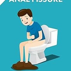 ~Read~[PDF] Healing An Anal Fissure: How To Cure A Fissure Permanently (Without Resorting To Su