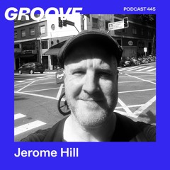 GROOVE Podcast 445 – Jerome Hill